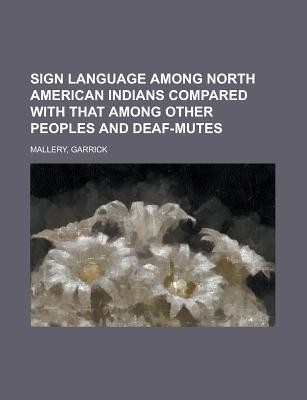 Sign Language Among North American Indians Compared With That Among Other Peoples And Deaf-Mutes / First Annual Report of the Bureau of Ethnology to the Secretary of the Smithsonian Instituti